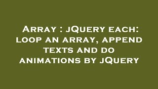 Array : jQuery each: loop an array, append texts and do animations by jQuery