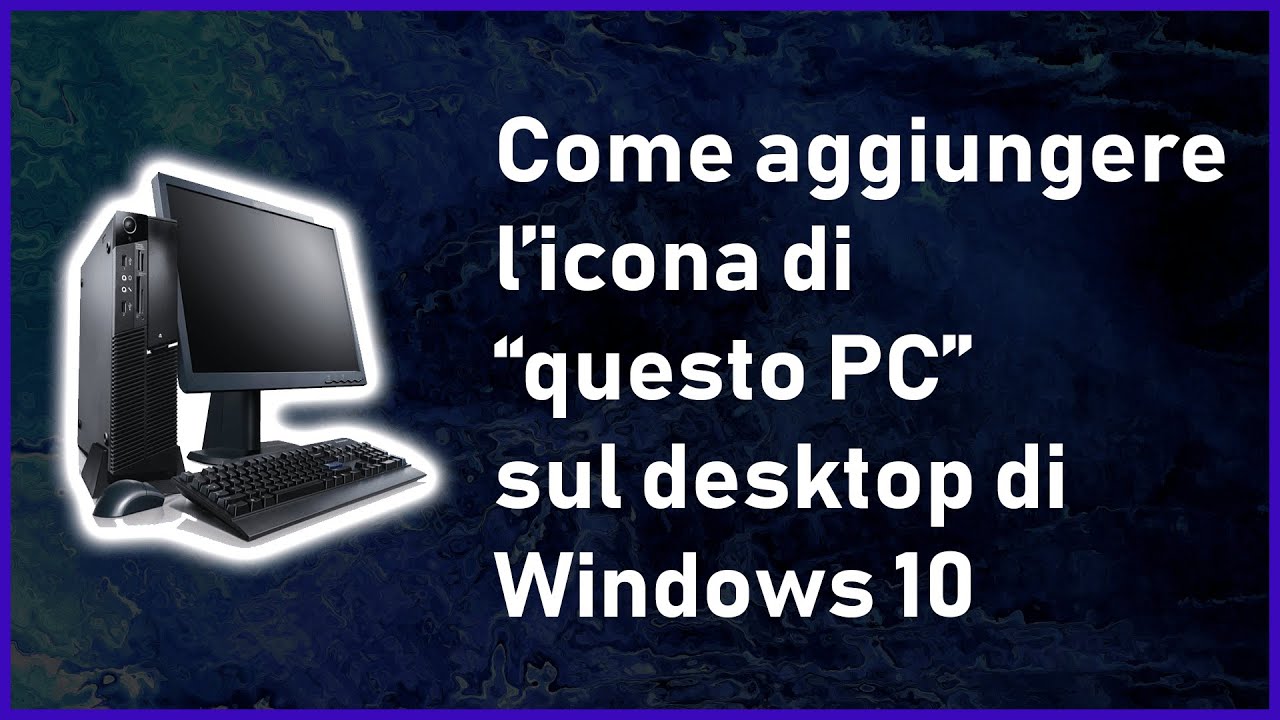 Come aggiungere l icona di questo pc sul desktop di windows 10 youtube