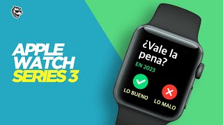 Apple Watch Series 3 en 2023  ¿Vale la pena?