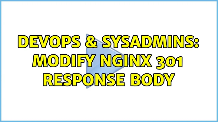 DevOps & SysAdmins: Modify Nginx 301 response body (4 Solutions!!)
