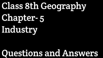 Class 8th Geography Chapter- 5 Industry || Questions and Answers