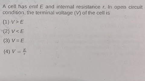 A cell has emf E and internal resistance r, in open circuit condition, terminal voltage of the cell