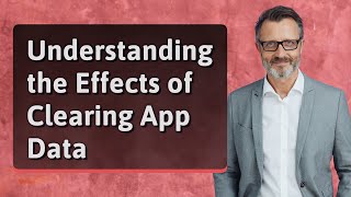 Understanding the Effects of Clearing App Data