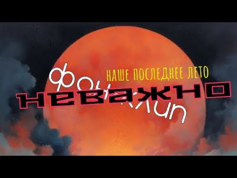 наше последнее лето — неважно | ФАНАТСКИЙ НЕОФИЦИАЛЬНЫЙ КЛИП | ВСЕ АВТОРЫ ПРОПИСАНЫ В ОПИСАНИИ