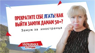 Что должна знать дама 50+, чтобы выйти замуж? / Прекратите себе лгать /