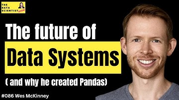 Why he created pandas, the future of data systems - Wes McKinney - The Data Scientist Show #086