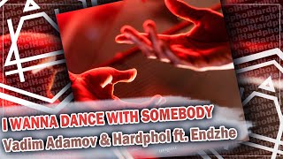 Vadim Adamov & Hardphol ft. Endzhe - I Wanna Dance With Somebody