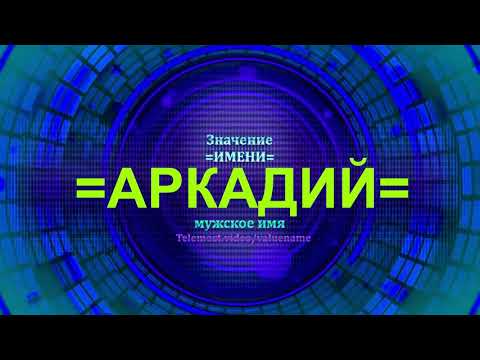 Значение имени Аркадий - Мужское имя