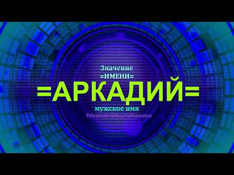 Значение имени Аркадий - Мужское имя