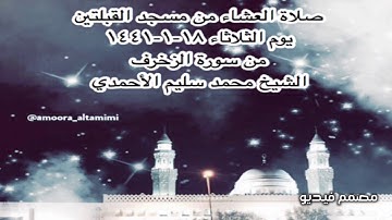 صلاة العشاء من مسجد القبلتين  يوم الثلاثاء ١٨-١-١٤٤١ من سورة الزخرف الشيخ محمد سليم الأحمدي