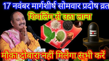 17 नवंबर मार्गशीर्ष सोमवार प्रदोष शिवलिंग से चुपचाप उठा लाना ये 1 गुप्त चीज || Pradeep Mishra ji