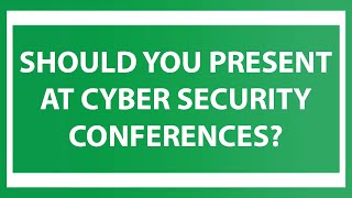 Should You Present At Cyber Security Conferences?