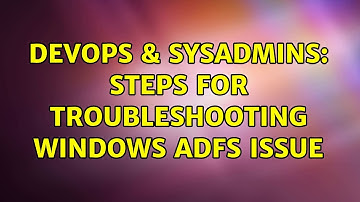 DevOps & SysAdmins: Steps for troubleshooting Windows ADFS issue (2 Solutions!!)