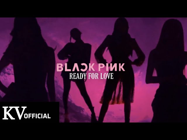 BLACKPINK - 'Ready For Love' M/V