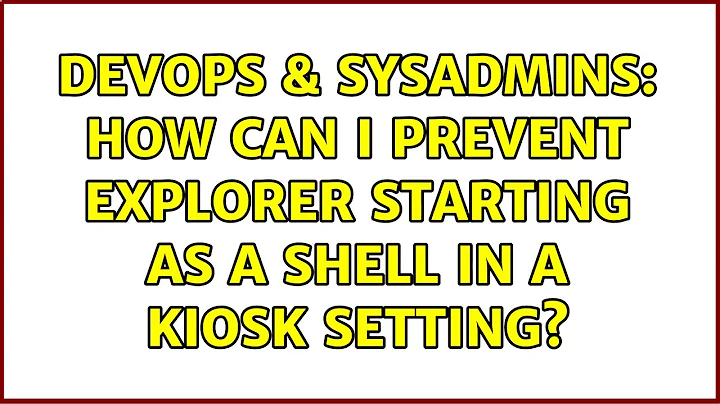 DevOps & SysAdmins: How can I prevent explorer starting as a shell in a kiosk setting?