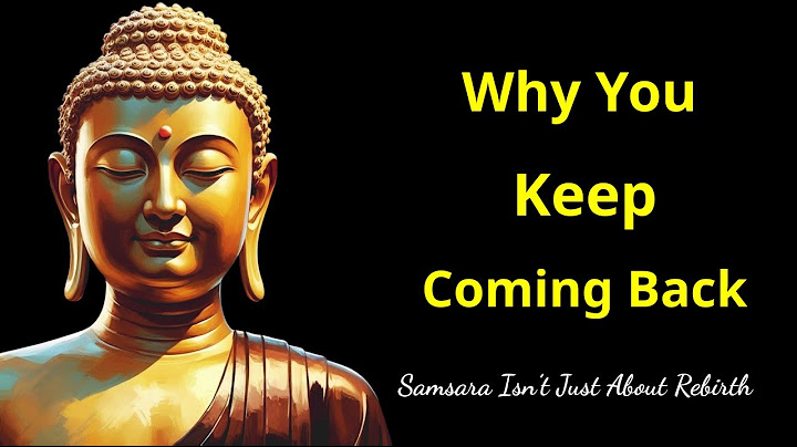 ఎందుకు మీరు తిరిగి వస్తున్నారు – సంసారం కేవలం పునర్జన్మ గురించి కాదు | ఆంగ్లంలో బౌద్ధ జ్ఞానం