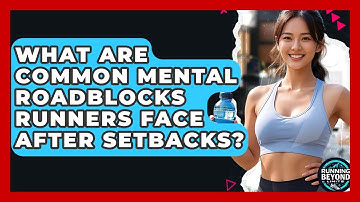 What Are Common Mental Roadblocks Runners Face After Setbacks? - Running Beyond Limits