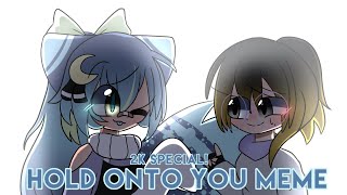 Hold Onto You Meme || Gacha Club || 2k Special ||