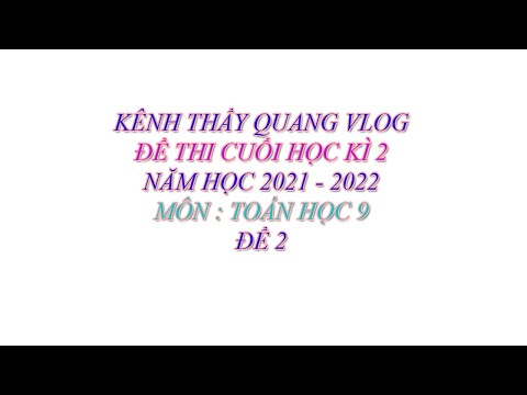 Видео: TOÁN HỌC LỚP 9 - ĐỀ THI HỌC KÌ 2 - NĂM HỌC 2021 - 2022 - ĐỀ 2