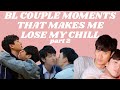 [part 2] BL Couple Moments that make me lose my chill