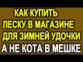 Так лучше покупать леску для своей зимней удочки