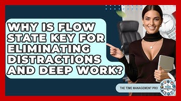Why Is Flow State Key For Eliminating Distractions And Deep Work? - The Time Management Pro