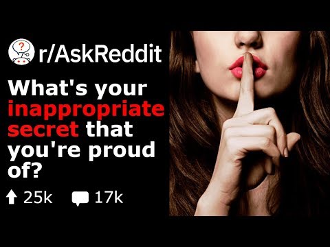 what-is-your-inappropirate-secret-that-you're-proud-of?-(reddit-stories-r/askreddit)