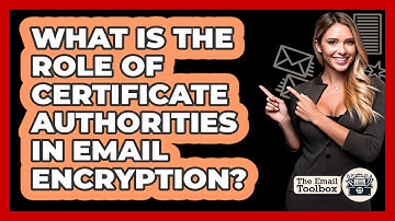 What Is The Role Of Certificate Authorities In Email Encryption? - TheEmailToolbox.com