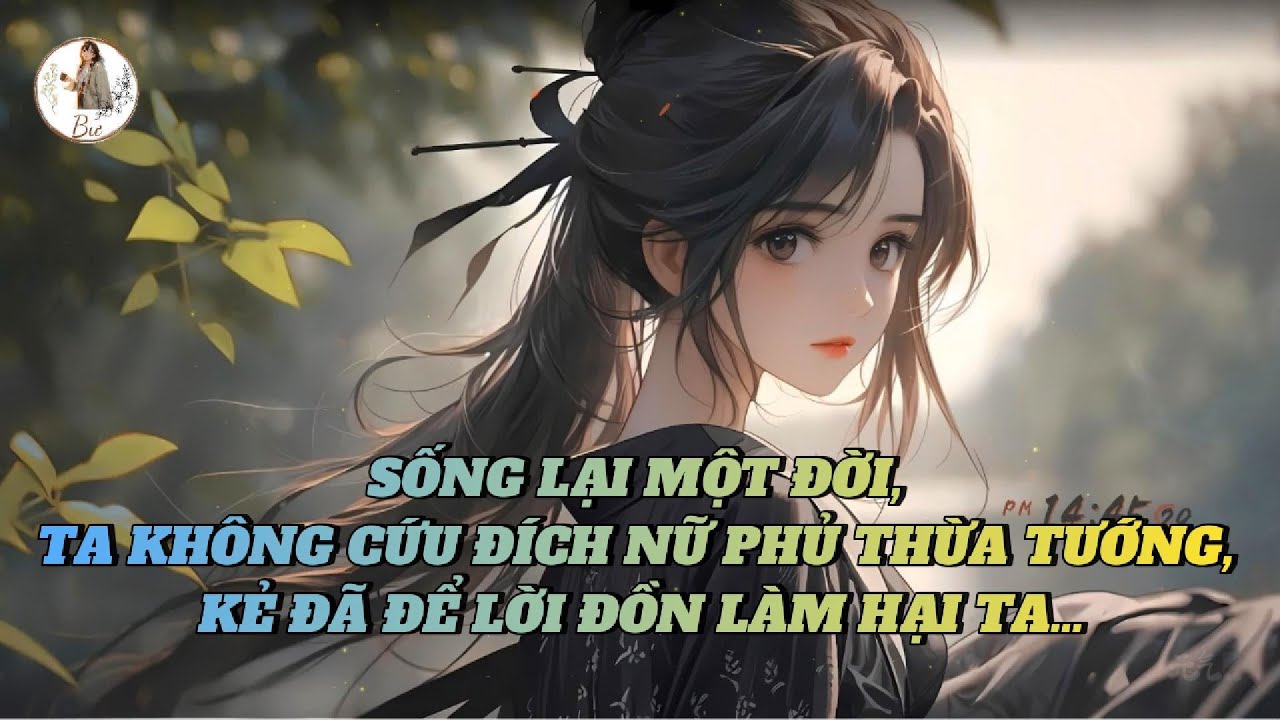 [FULL] SỐNG LẠI MỘT ĐỜI, TA KHÔNG CỨU ĐÍCH NỮ PHỦ THỪA TƯỚNG, KẺ ĐÃ ĐỂ LỜI ĐỒN LÀM HẠI TA …