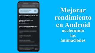 Cómo mejorar el rendimiento en celulares Android, acelerando las animaciones