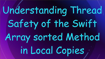 Understanding Thread Safety of the Swift Array sorted Method in Local Copies