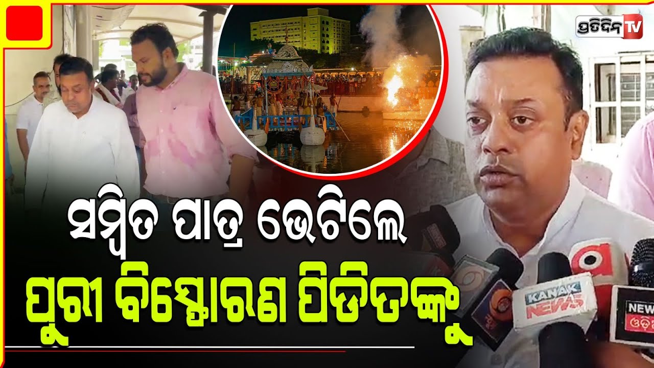 କଟକ SCB ରେ ସମ୍ବିତ ପାତ୍ର ଭେଟିଲେ ପୁରୀ ବିସ୍ଫୋରଣ ପିଡିତଙ୍କୁ। Puri LS Constituency.