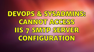 DevOps & SysAdmins: Cannot access IIS 7 SMTP Server configuration