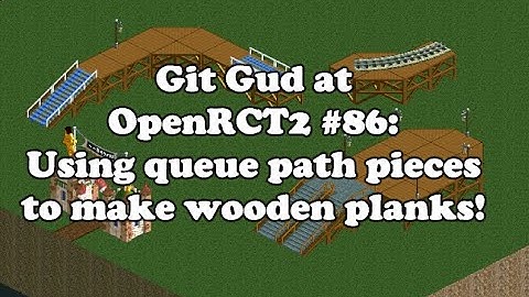 Git Gud at OpenRCT2 #86: Using queue path pieces to make wooden planks!