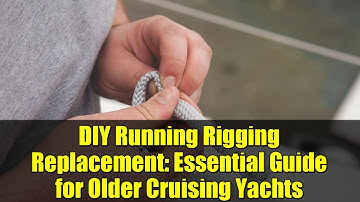 DIY Running Rigging Replacement: Essential Guide for Older Cruising Yachts