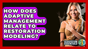 How Does Adaptive Management Relate To Restoration Modeling? - Ecosystem Essentials