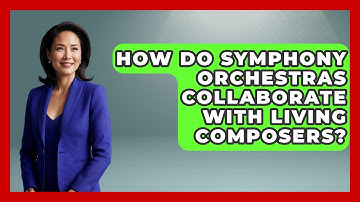 How Do Symphony Orchestras Collaborate with Living Composers? - Classical Serenade