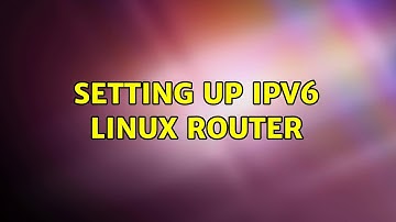 Setting up IPV6 linux router (2 Solutions!!)
