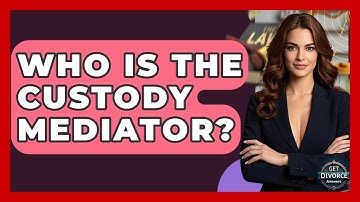 Who Is The Custody Mediator? - Get Divorce Answers