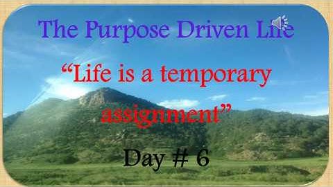 Life is a temporary assignment, day # 6