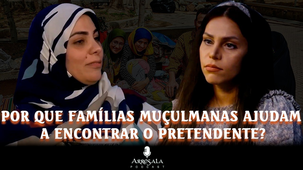 POR QUE AS FAMÍLIAS MUÇULMANAS AJUDAM A ENCONTRAR O PRETENDENTE? // Corte do Arresala Podcast