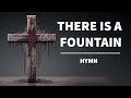 There Is a Fountain - Hymn