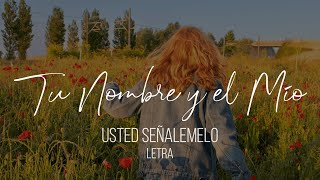 Tu nombre y el mío - Usted Señalemelo (Lyrics/Letra)