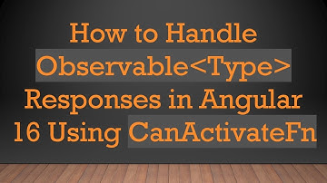 How to Handle Observable Type  Responses in Angular 16 Using CanActivateFn