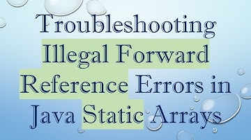 Troubleshooting Illegal Forward Reference Errors in Java Static Arrays