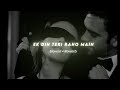 Ek Din Teri Raho Main Slowed Rewarb Lofi Hindisong Lofimusic Ek Din Teri Raho Main Slowed Rewarb Lofi Hindisong Lofimusic