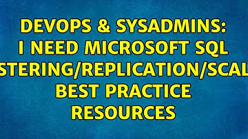 DevOps & SysAdmins: I need Microsoft SQL Clustering/Replication/Scaling Best Practice Resources