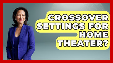 Crossover Settings For Home Theater? - NextGen Viewing and Audio