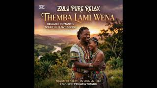 THEMBA LAMI WENA  ( ISIZULU PURE RELAX REGGAE ROMANTIC SOULFUL AND LOVE SONG)