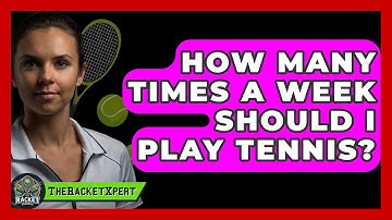 How Many Times A Week Should I Play Tennis? - The Racket Xpert